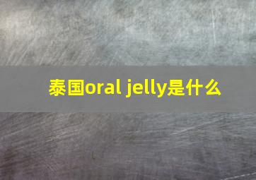 泰国oral jelly是什么